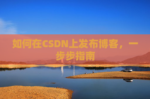 如何在CSDN上发布博客，一步步指南